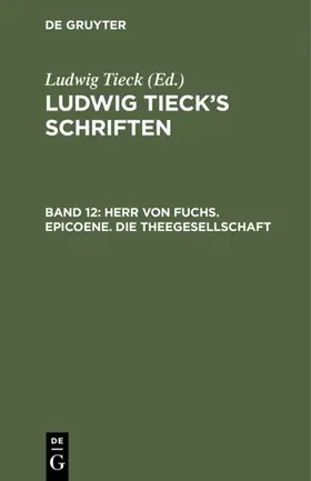 Tieck |  Herr von Fuchs. Epicoene. Die Theegesellschaft | eBook | Sack Fachmedien