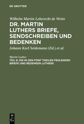 Luther / Seidemann / Wette |  Die in den fünf Theilen fehlenden Briefe und Bedenken Luthers | eBook | Sack Fachmedien