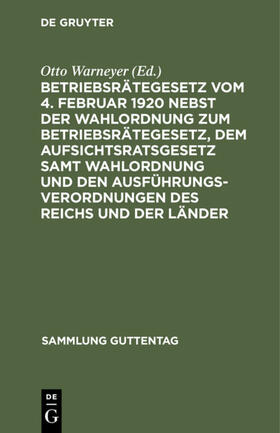 Warneyer |  Betriebsrätegesetz vom 4. Februar 1920 nebst der Wahlordnung zum Betriebsrätegesetz, dem Aufsichtsratsgesetz samt Wahlordnung und den Ausführungsverordnungen des Reichs und der Länder | eBook | Sack Fachmedien