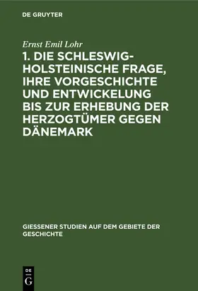 Lohr |  1. Die schleswig-holsteinische Frage, ihre Vorgeschichte und Entwickelung bis zur Erhebung der Herzogtümer gegen Dänemark | eBook | Sack Fachmedien