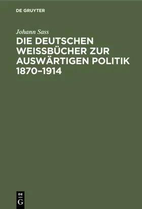 Sass |  Die deutschen Weißbücher zur auswärtigen Politik 1870–1914 | eBook | Sack Fachmedien