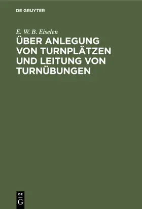 Eiselen |  Über Anlegung von Turnplätzen und Leitung von Turnübungen | eBook | Sack Fachmedien