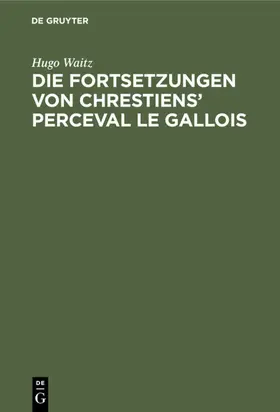 Waitz |  Die Fortsetzungen von Chrestiens' Perceval le Gallois | eBook | Sack Fachmedien