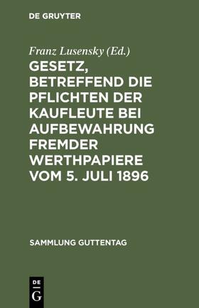 Lusensky |  Gesetz, betreffend die Pflichten der Kaufleute bei Aufbewahrung fremder Werthpapiere vom 5. Juli 1896 | eBook | Sack Fachmedien