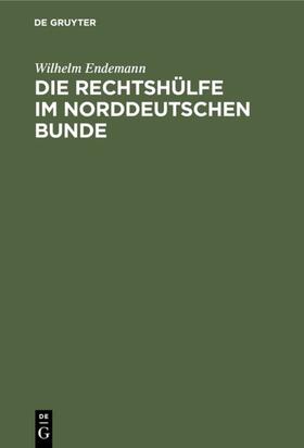 Endemann |  Die Rechtshülfe im Norddeutschen Bunde | eBook | Sack Fachmedien