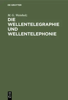 Weinholz |  Die Wellentelegraphie und Wellentelephonie | eBook | Sack Fachmedien