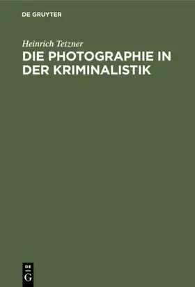 Tetzner |  Die Photographie in der Kriminalistik | eBook | Sack Fachmedien