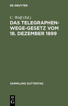 Wolf |  Das Telegraphenwege-Gesetz vom 18. Dezember 1899 | eBook | Sack Fachmedien