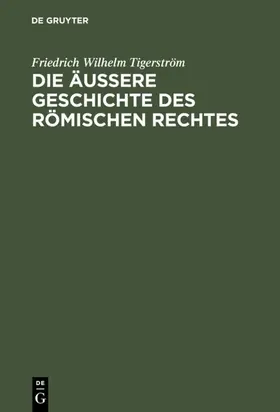 Tigerström |  Die äußere Geschichte des Römischen Rechtes | eBook | Sack Fachmedien