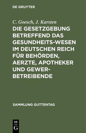 Goesch / Karsten |  Die Gesetzgebung betreffend das Gesundheitswesen im deutschen Reich für Behörden, Aerzte, Apotheker und Gewerbetreibende | eBook | Sack Fachmedien