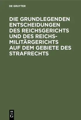 Apt / Beling |  Die grundlegenden Entscheidungen des Reichsgerichts und des Reichsmilitärgerichts auf dem Gebiete des Strafrechts | eBook | Sack Fachmedien