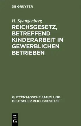 Spangenberg |  Reichsgesetz, betreffend Kinderarbeit in gewerblichen Betrieben | eBook | Sack Fachmedien