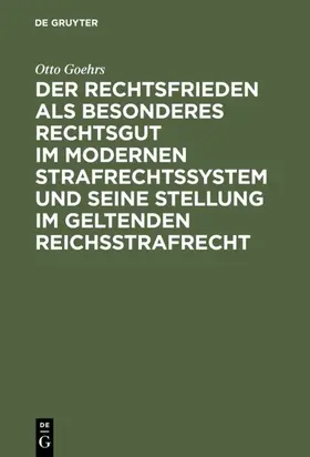 Goehrs |  Der Rechtsfrieden als besonderes Rechtsgut im modernen Strafrechtssystem und seine Stellung im geltenden Reichsstrafrecht | eBook | Sack Fachmedien