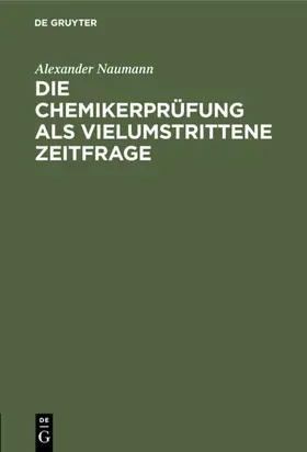 Naumann |  Die Chemikerprüfung als vielumstrittene Zeitfrage | eBook | Sack Fachmedien