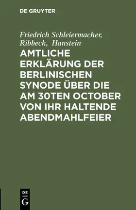 Schleiermacher / Ribbeck / Hanstein |  Amtliche Erklärung der Berlinischen Synode über die am 30ten October von ihr haltende Abendmahlfeier | eBook | Sack Fachmedien