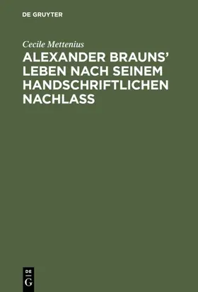 Mettenius |  Alexander Brauns’ Leben nach seinem handschriftlichen Nachlaß | eBook | Sack Fachmedien