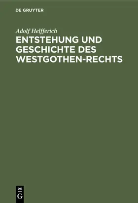 Helfferich |  Entstehung und Geschichte des Westgothen-Rechts | eBook | Sack Fachmedien