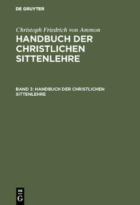 Ammon |  Christoph Friedrich von Ammon: Handbuch der christlichen Sittenlehre. Band 3 | eBook | Sack Fachmedien