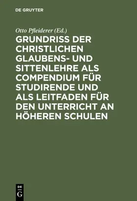 Pfleiderer |  Grundriß der christlichen Glaubens- und Sittenlehre als Compendium für Studirende und als Leitfaden für den Unterricht an höheren Schulen | eBook | Sack Fachmedien