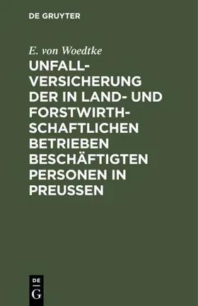 Woedtke |  Unfallversicherung der in land- und forstwirthschaftlichen Betrieben beschäftigten Personen in Preußen | eBook | Sack Fachmedien