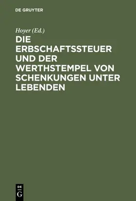 Hoyer |  Die Erbschaftssteuer und der Werthstempel von Schenkungen unter Lebenden | eBook | Sack Fachmedien