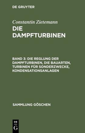 Zietemann |  Die Reglung der Dampfturbinen, die Bauarten, Turbinen für Sonderzwecke, Kondensationsanlagen | eBook | Sack Fachmedien