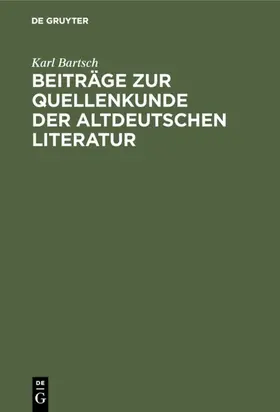 Bartsch |  Beiträge zur Quellenkunde der altdeutschen Literatur | eBook | Sack Fachmedien