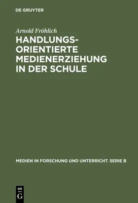 Fröhlich |  Handlungsorientierte Medienerziehung in der Schule | eBook | Sack Fachmedien