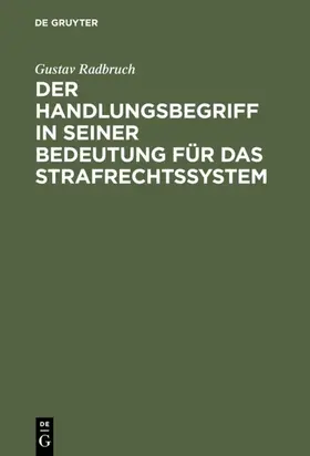 Radbruch |  Der Handlungsbegriff in seiner Bedeutung für das Strafrechtssystem | eBook | Sack Fachmedien