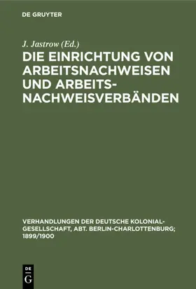 Jastrow |  Die Einrichtung von Arbeitsnachweisen und Arbeitsnachweisverbänden | eBook | Sack Fachmedien