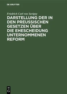 Savigny |  Darstellung der in den Preußischen Gesetzen über die Ehescheidung unternommenen Reform | eBook | Sack Fachmedien