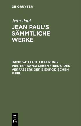 Paul |  Elfte Lieferung. Vierter Band: Leben Fibel’s, des Verfassers der Bienrodischen Fibel | eBook | Sack Fachmedien
