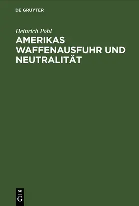 Pohl |  Amerikas Waffenausfuhr und Neutralität | eBook | Sack Fachmedien