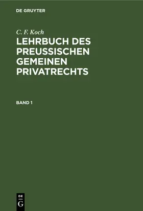 Koch |  C. F. Koch: Lehrbuch des Preußischen gemeinen Privatrechts. Band 1 | eBook | Sack Fachmedien