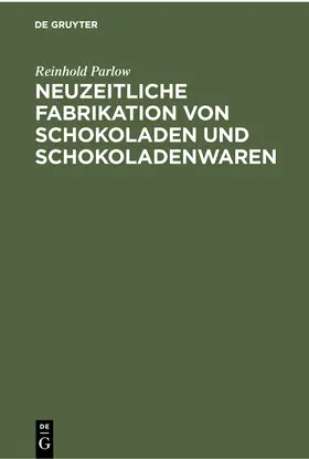 Parlow |  Neuzeitliche Fabrikation von Schokoladen und Schokoladenwaren | Buch |  Sack Fachmedien