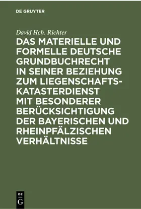 Richter |  Das materielle und formelle Deutsche Grundbuchrecht in seiner Beziehung zum Liegenschaftskatasterdienst mit besonderer Berücksichtigung der bayerischen und rheinpfälzischen Verhältnisse | Buch |  Sack Fachmedien