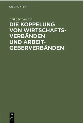 Nicklisch |  Die Koppelung von Wirtschaftsverbänden und Arbeitgeberverbänden | Buch |  Sack Fachmedien