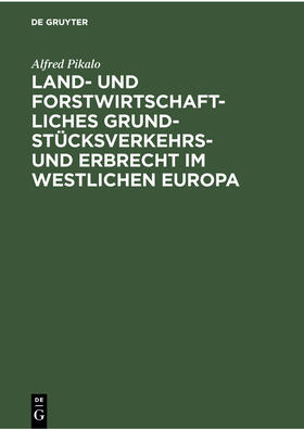 Pikalo |  Land- und Forstwirtschaftliches Grundstücksverkehrs- und Erbrecht im Westlichen Europa | Buch |  Sack Fachmedien