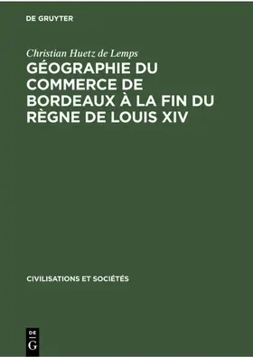 Huetz de Lemps |  Géographie du commerce de Bordeaux à la fin du règne de Louis XIV | Buch |  Sack Fachmedien