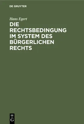 Egert |  Die Rechtsbedingung im System des bürgerlichen Rechts | Buch |  Sack Fachmedien