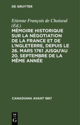 Choiseul |  Mémoire historique sur la négotiation de la France et de l'Angleterre, depuis le 26. mars 1761 jusqu'au 20. septembre de la même année | Buch |  Sack Fachmedien
