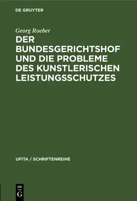 Roeber |  Der Bundesgerichtshof und die Probleme des Kunstlerischen Leistungsschutzes | Buch |  Sack Fachmedien