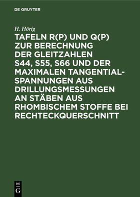 Hörig |  Tafeln R(p) und Q(p) zur Berechnung der Gleitzahlen s44, s55, s66 und der maximalen Tangentialspannungen aus Drillungsmessungen an Stäben aus rhombischem Stoffe bei Rechteckquerschnitt | Buch |  Sack Fachmedien