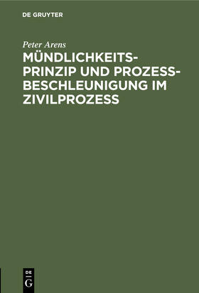 Arens |  Mündlichkeitsprinzip und Prozeßbeschleunigung im Zivilprozeß | Buch |  Sack Fachmedien