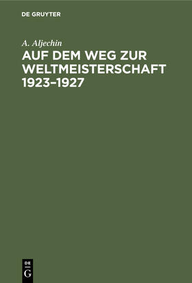 Aljechin |  Auf dem Weg zur Weltmeisterschaft 1923¿1927 | Buch |  Sack Fachmedien