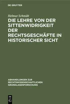 Schmidt |  Die Lehre von der Sittenwidrigkeit der Rechtsgeschäfte in historischer Sicht | Buch |  Sack Fachmedien