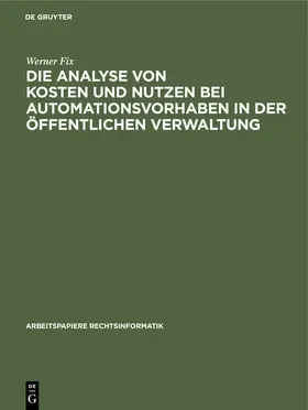 Fix | Die Analyse von Kosten und Nutzen bei Automationsvorhaben in der öffentlichen Verwaltung | Buch | 978-3-11-231121-9 | sack.de