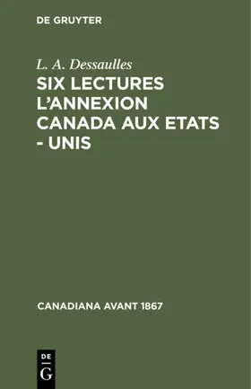 Dessaulles |  Six lectures l'annexion Canada aux Etats - Unis | eBook | Sack Fachmedien