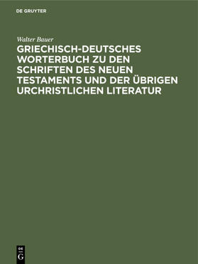 Bauer |  Griechisch-Deutsches Worterbuch zu den Schriften des Neuen Testaments und der übrigen urchristlichen Literatur | eBook | Sack Fachmedien