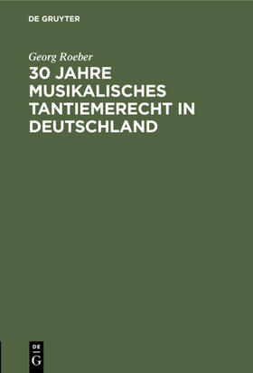 Roeber |  30 Jahre Musikalisches Tantiemerecht in Deutschland | eBook | Sack Fachmedien